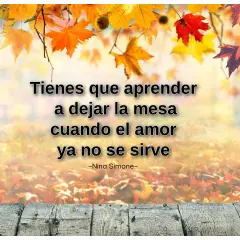 Frases motivadoras de la vida: "Tienes que aprender a dejar la mesa cuando el amor ya no se sirve." - Nina Simone. Fondo otoñal.