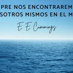 Siempre nos encontraremos a nosotros mismos en el mar." Frases sobre el mar, cita de E. E. Cummings sobre el océano azul.